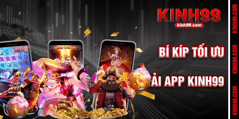 Bí Kíp Tối Ưu Hóa Trải Nghiệm Với App KINH99