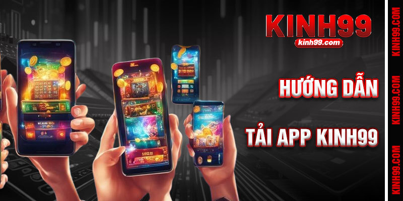 Hướng Dẫn Tải App KINH99 Nhanh Chóng