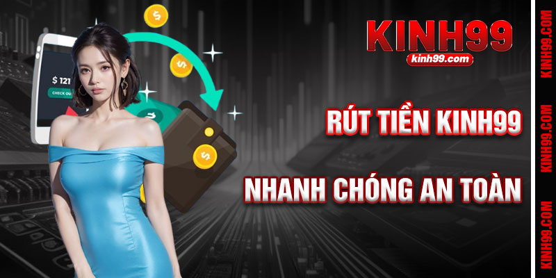 Rút Tiền KINH99 - Nhanh Chóng, An Toàn, Minh Bạch