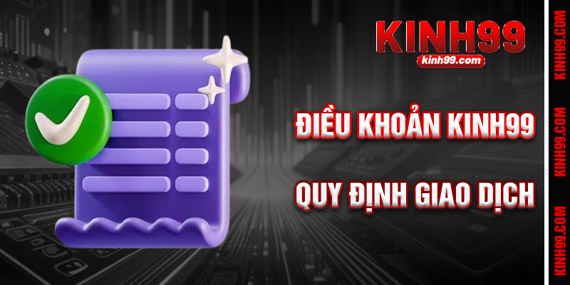 Điều Khoản KINH99 Quy Định Về Giao Dịch