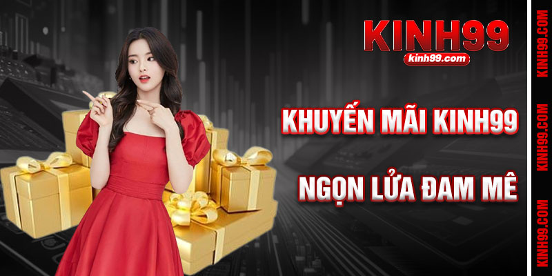 Khuyến Mãi KINH99 - Ngọn Lửa Đam Mê Cá Cược