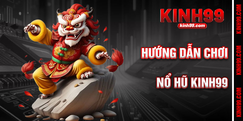 Hướng Dẫn Chơi Nổ Hũ KINH99 Chi Tiết