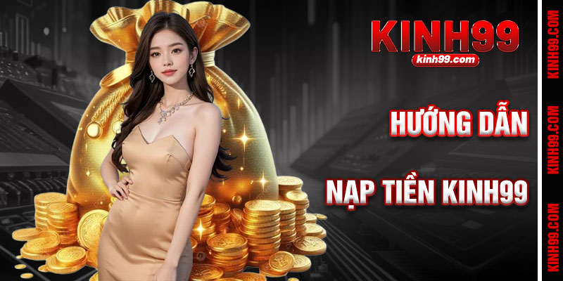 Hướng Dẫn Nạp Tiền KINH99 Nhanh Chóng