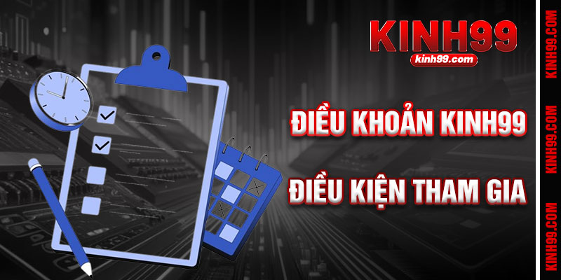 Điều Khoản Kinh99 Và Điều Kiện Tham Gia 