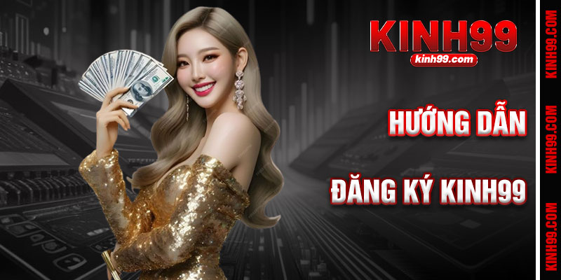 Hướng Dẫn Đăng Ký KINH99 Nhanh Chóng