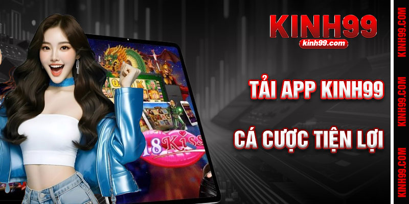 Tải App KINH99 - Sân Chơi Cá Cược Tiện Lợi Mọi Lúc Mọi Nơi